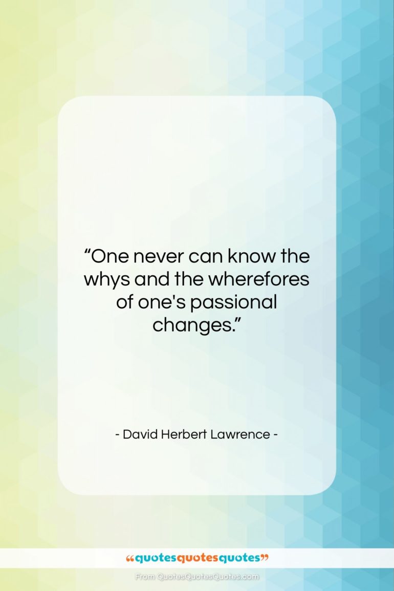 David Herbert Lawrence quote: “One never can know the whys and…”- at QuotesQuotesQuotes.com