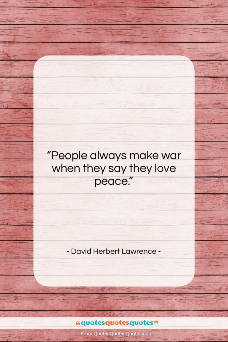 David Herbert Lawrence quote: “People always make war when they say…”- at QuotesQuotesQuotes.com