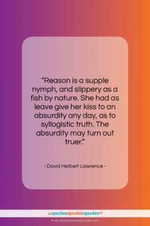 David Herbert Lawrence quote: “Reason is a supple nymph, and slippery…”- at QuotesQuotesQuotes.com