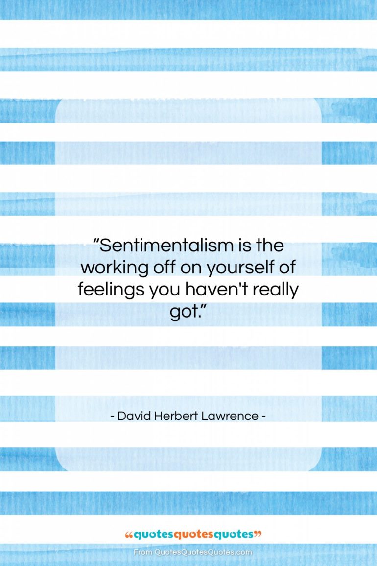 David Herbert Lawrence quote: “Sentimentalism is the working off on yourself…”- at QuotesQuotesQuotes.com