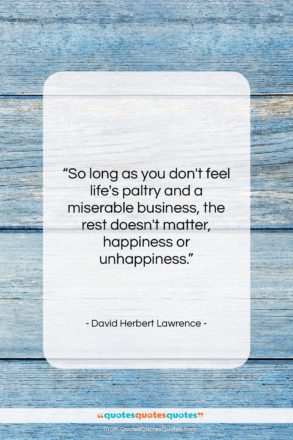 David Herbert Lawrence quote: “So long as you don’t feel life’s…”- at QuotesQuotesQuotes.com