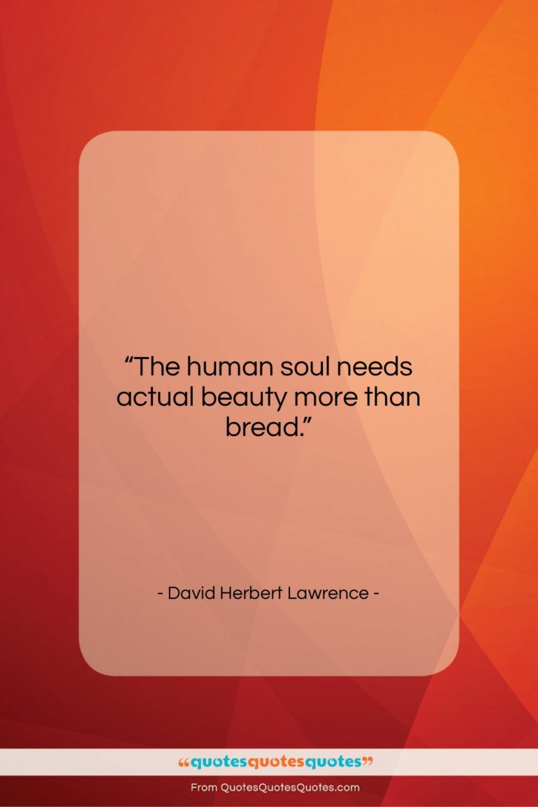David Herbert Lawrence quote: “The human soul needs actual beauty more…”- at QuotesQuotesQuotes.com