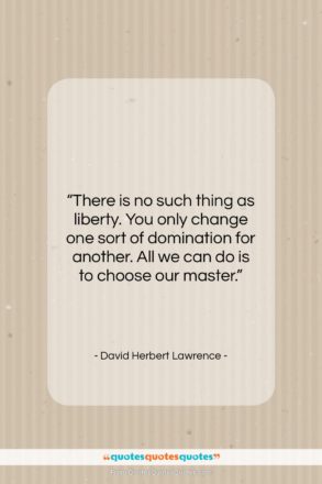 David Herbert Lawrence quote: “There is no such thing as liberty….”- at QuotesQuotesQuotes.com