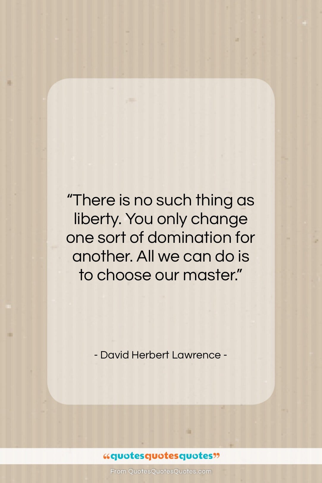 David Herbert Lawrence quote: “There is no such thing as liberty….”- at QuotesQuotesQuotes.com