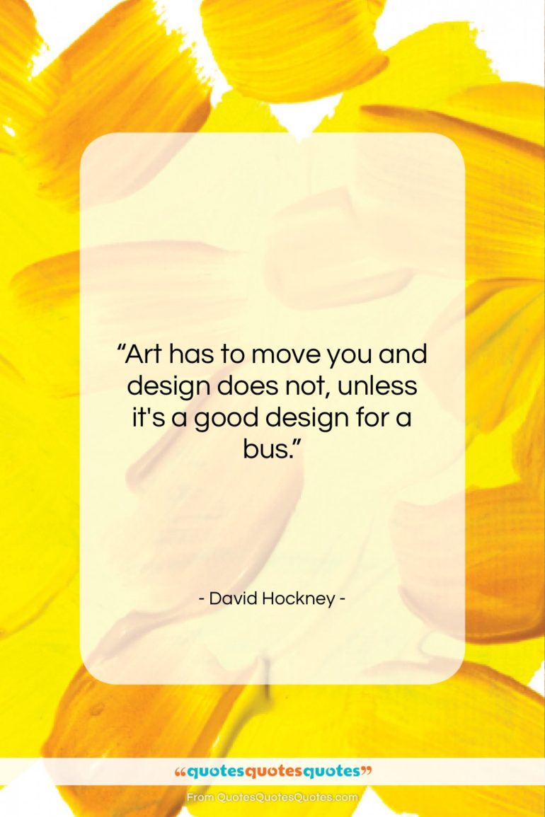 David Hockney quote: “Art has to move you and design…”- at QuotesQuotesQuotes.com