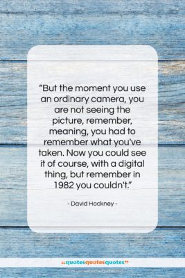 David Hockney quote: “But the moment you use an ordinary…”- at QuotesQuotesQuotes.com