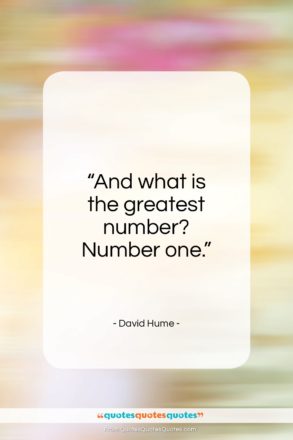 David Hume quote: “And what is the greatest number? Number one.”- at QuotesQuotesQuotes.com