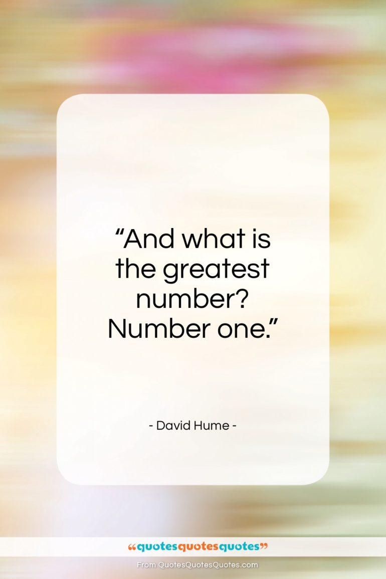 David Hume quote: “And what is the greatest number? Number one.”- at QuotesQuotesQuotes.com