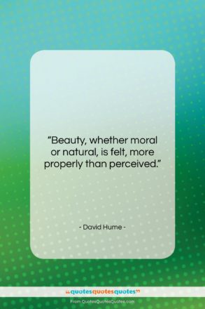 David Hume quote: “Beauty, whether moral or natural, is felt,…”- at QuotesQuotesQuotes.com