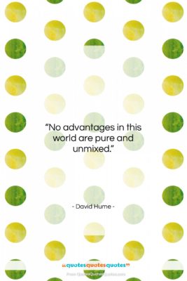 David Hume quote: “No advantages in this world are pure…”- at QuotesQuotesQuotes.com