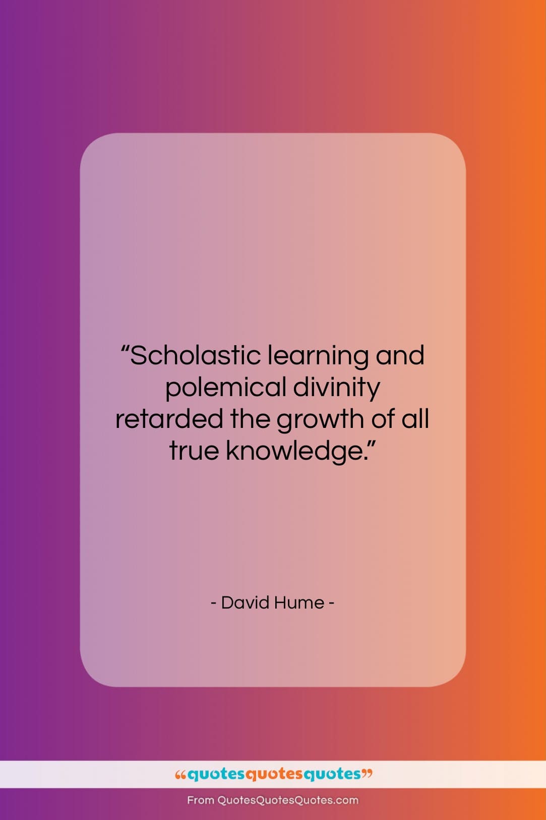 David Hume quote: “Scholastic learning and polemical divinity retarded the…”- at QuotesQuotesQuotes.com