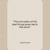 David Hume quote: “The corruption of the best things gives…”- at QuotesQuotesQuotes.com