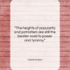 David Hume quote: “The heights of popularity and patriotism are…”- at QuotesQuotesQuotes.com