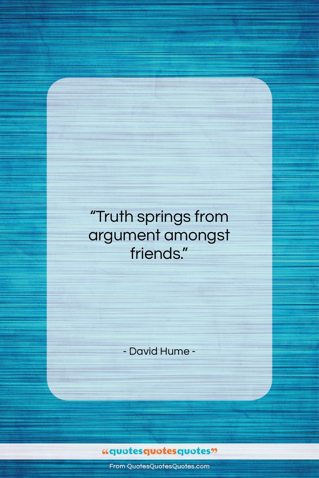 David Hume quote: “Truth springs from argument amongst friends….”- at QuotesQuotesQuotes.com