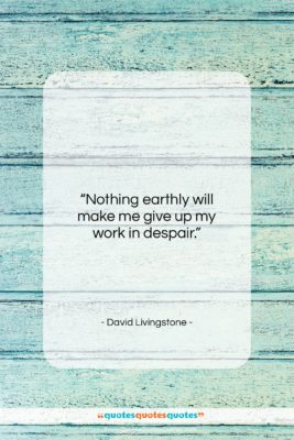 David Livingstone quote: “Nothing earthly will make me give up…”- at QuotesQuotesQuotes.com