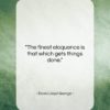 David Lloyd George quote: “The finest eloquence is that which gets…”- at QuotesQuotesQuotes.com