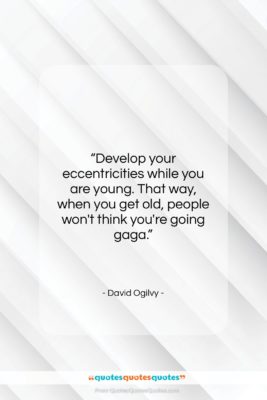 David Ogilvy quote: “Develop your eccentricities while you are young….”- at QuotesQuotesQuotes.com
