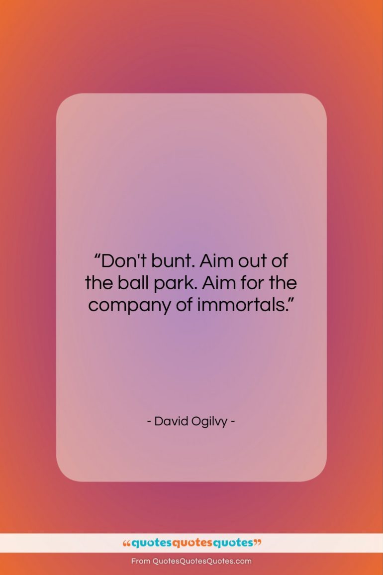 David Ogilvy quote: “Don’t bunt. Aim out of the ball…”- at QuotesQuotesQuotes.com