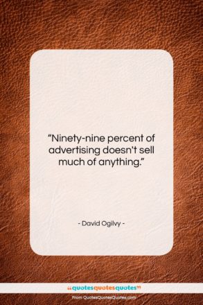 David Ogilvy quote: “Ninety-nine percent of advertising doesn’t sell much…”- at QuotesQuotesQuotes.com