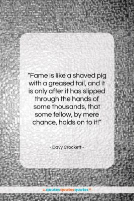 Davy Crockett quote: “Fame is like a shaved pig with…”- at QuotesQuotesQuotes.com
