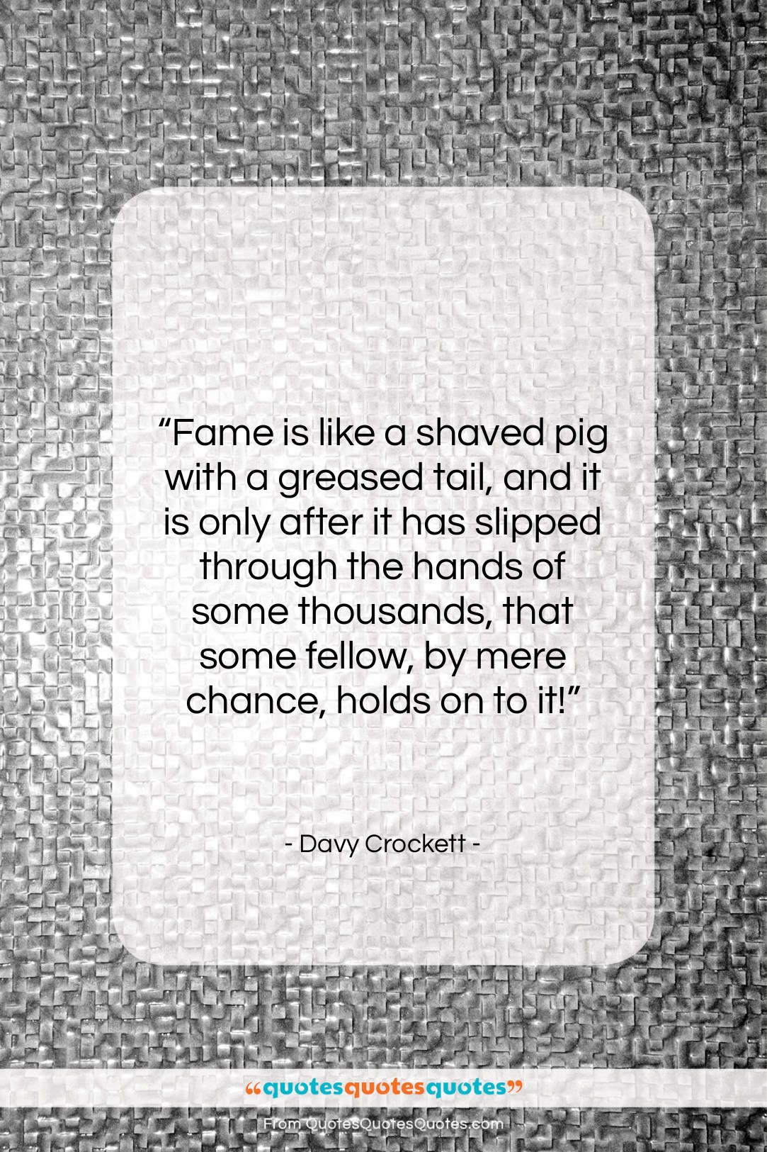 Davy Crockett quote: “Fame is like a shaved pig with…”- at QuotesQuotesQuotes.com