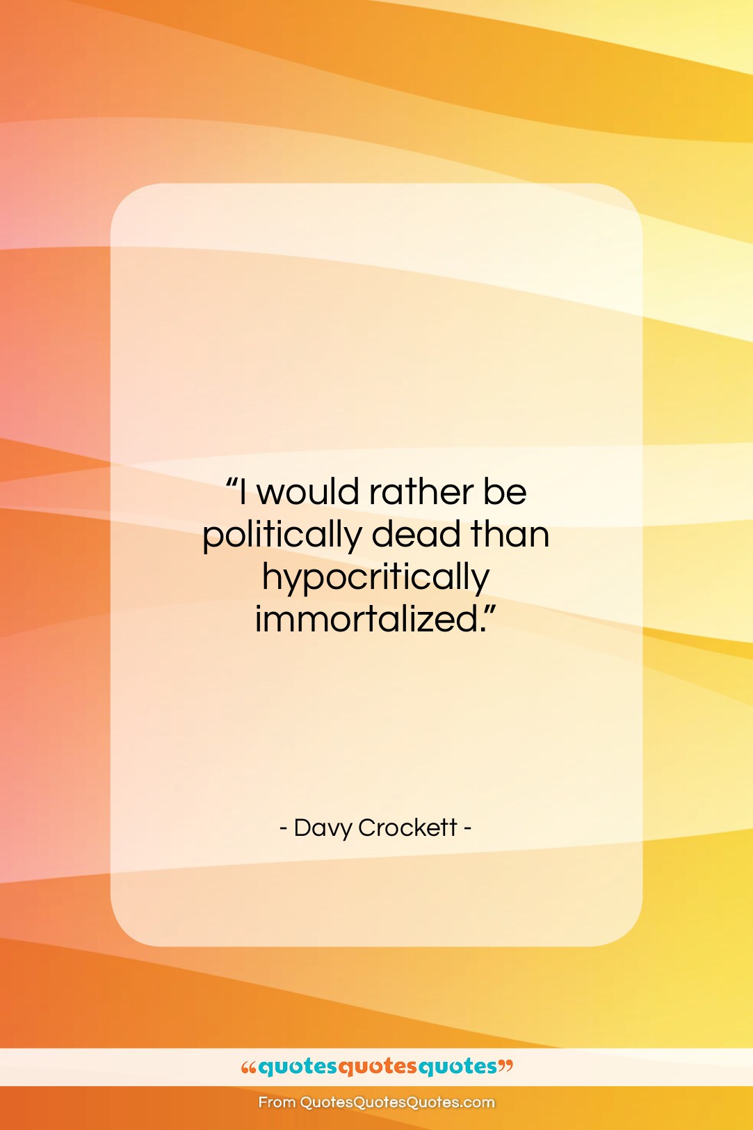 Davy Crockett quote: “I would rather be politically dead than…”- at QuotesQuotesQuotes.com