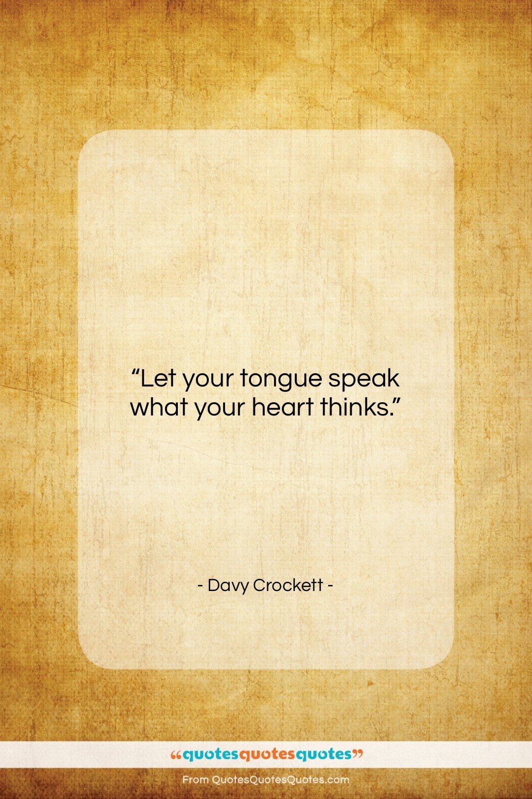 Davy Crockett quote: “Let your tongue speak what your heart…”- at QuotesQuotesQuotes.com