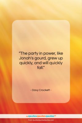 Davy Crockett quote: “The party in power, like Jonah’s gourd,…”- at QuotesQuotesQuotes.com