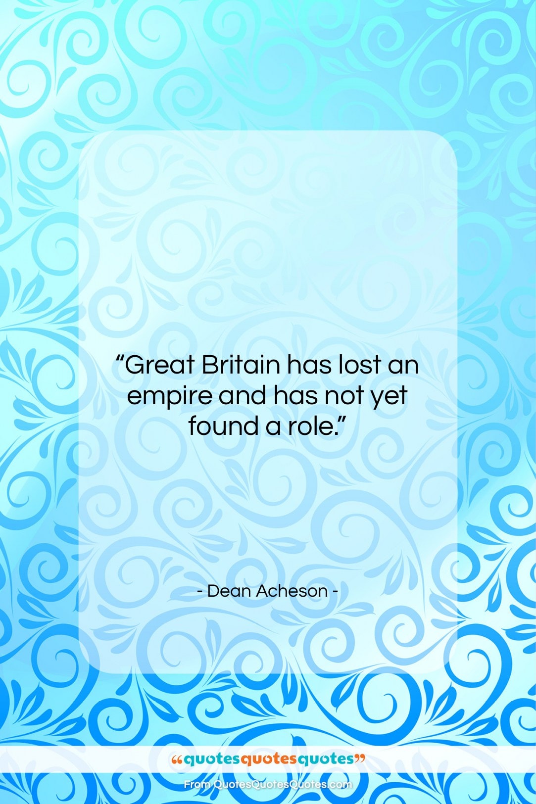 Dean Acheson quote: “Great Britain has lost an empire and…”- at QuotesQuotesQuotes.com