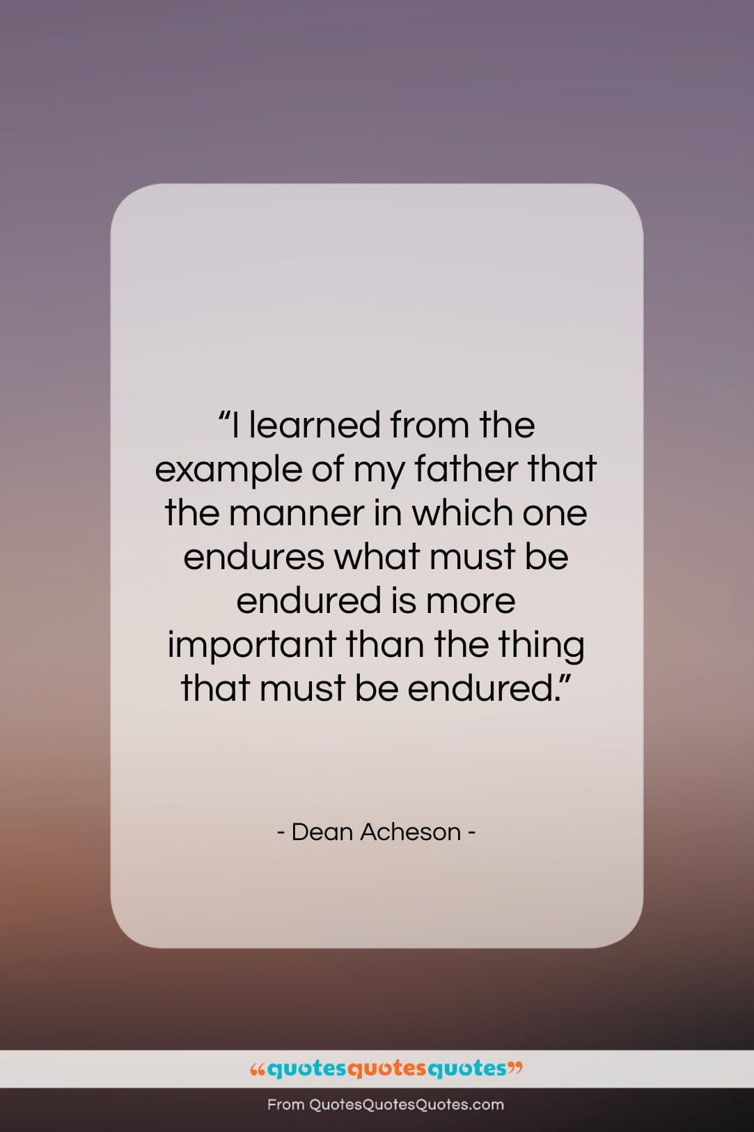 Dean Acheson quote: “I learned from the example of my…”- at QuotesQuotesQuotes.com