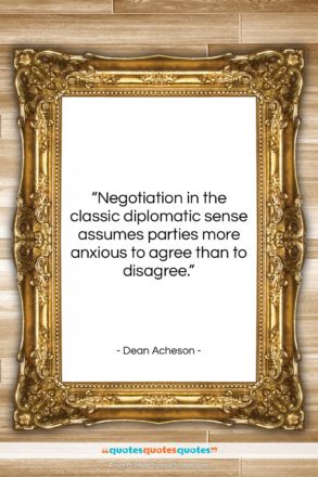 Dean Acheson quote: “Negotiation in the classic diplomatic sense assumes…”- at QuotesQuotesQuotes.com