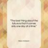 Dean Acheson quote: “The best thing about the future is…”- at QuotesQuotesQuotes.com