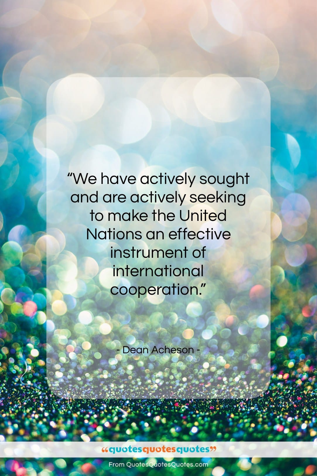Dean Acheson quote: “We have actively sought and are actively…”- at QuotesQuotesQuotes.com