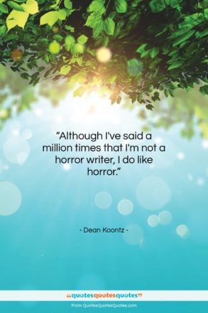 Dean Koontz quote: “Although I’ve said a million times that…”- at QuotesQuotesQuotes.com