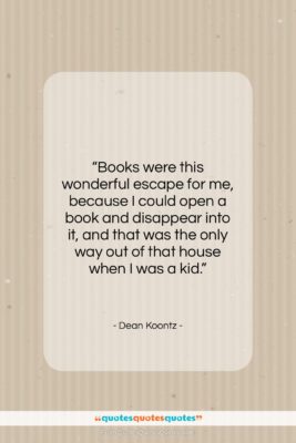 Dean Koontz quote: “Books were this wonderful escape for me,…”- at QuotesQuotesQuotes.com