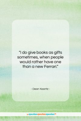 Dean Koontz quote: “I do give books as gifts sometimes,…”- at QuotesQuotesQuotes.com