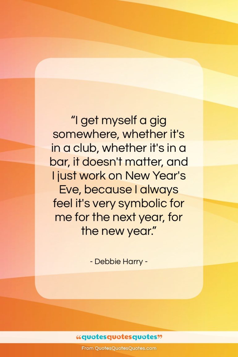 Debbie Harry quote: “I get myself a gig somewhere, whether…”- at QuotesQuotesQuotes.com