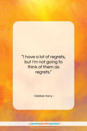 Debbie Harry quote: “I have a lot of regrets, but…”- at QuotesQuotesQuotes.com