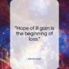 Democritus quote: “Hope of ill gain is the beginning of loss.”- at QuotesQuotesQuotes.com