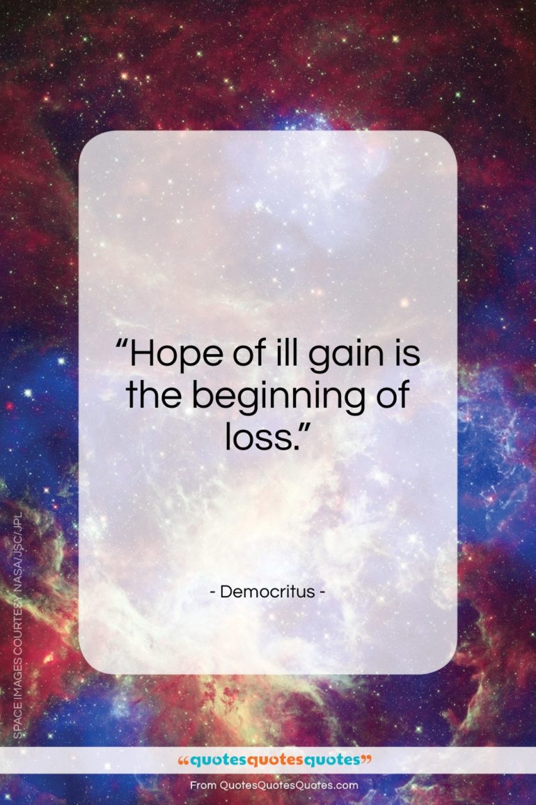 Democritus quote: “Hope of ill gain is the beginning of loss.”- at QuotesQuotesQuotes.com