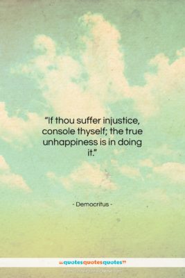 Democritus quote: “If thou suffer injustice, console thyself; the…”- at QuotesQuotesQuotes.com