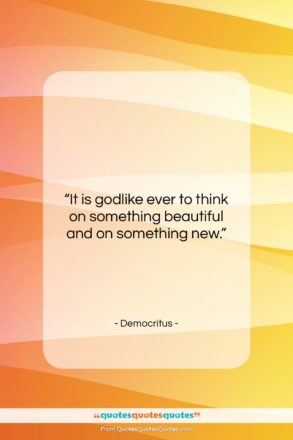 Democritus quote: “It is godlike ever to think on…”- at QuotesQuotesQuotes.com