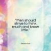 Democritus quote: “Men should strive to think much, and know little.”- at QuotesQuotesQuotes.com