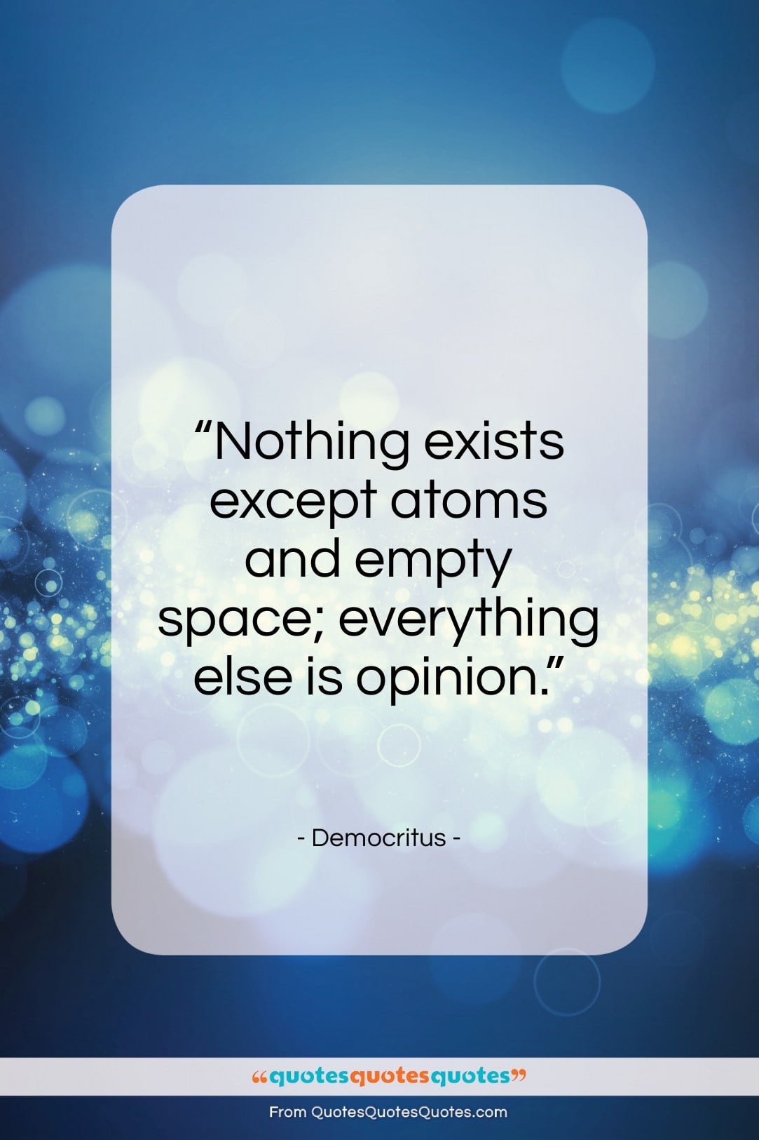Democritus quote: “Nothing exists except atoms and empty space…”- at QuotesQuotesQuotes.com
