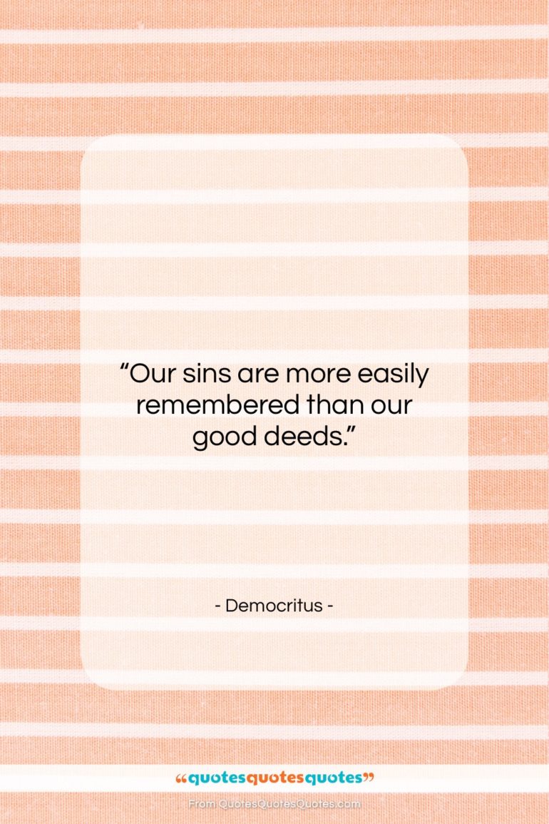 Democritus quote: “Our sins are more easily remembered than…”- at QuotesQuotesQuotes.com