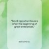 Demosthenes quote: “Small opportunities are often the beginning of…”- at QuotesQuotesQuotes.com