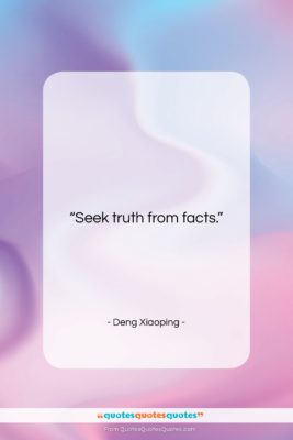 Deng Xiaoping quote: “Seek truth from facts….”- at QuotesQuotesQuotes.com