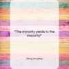 Deng Xiaoping quote: “The minority yields to the majority!…”- at QuotesQuotesQuotes.com