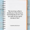 Desiderius Erasmus quote: “By burning Luther’s books you may rid…”- at QuotesQuotesQuotes.com