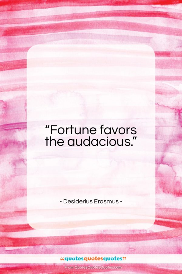 Desiderius Erasmus quote: “Fortune favors the audacious…”- at QuotesQuotesQuotes.com